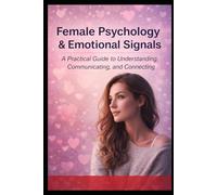 Female Psychology & Emotional Signals: A Practical Guide to Understanding, Communicating, and Connecting