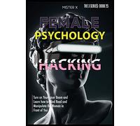 Female Psychology Hacking: Turn on Your Laser Beam and Learn how to Mind Read and Manipulate the Woman in Front of You: 25 (The X Serie$)