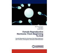 Female Reproductive Hormone: From Beginning To End: Female Reproductive Hormone that plays important role in Estrus, Conception, Gestation and Parturition