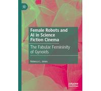 Female Robots and AI in Science Fiction Cinema: The Fabular Femininity of Gynoids