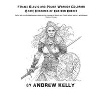 Female Slavic and Polish Warrior Coloring Book: Heroines of Eastern Europe: Relax with mindfulness as you explore the bravery and valor of legendary ... and Knights: Historic Coloring Adventures)