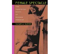 Female Spectacle: The Theatrical Roots of Modern Feminism