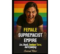 Female Supremacist Empire: Lies, Deceit, Emotional Terror, And Crybullying: 201 (redpilled revolutionary civil rights for men (satire))