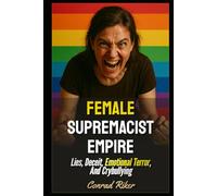Female Supremacist Empire: Lies, Deceit, Emotional Terror, And Crybullying (redpilled revolutionary civil rights for men (satire))