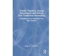 Female Teachers, Sexual Harassment, and African Oral Traditional Storytelling : Amplifying Lived Experience for Safer Schools