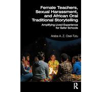 Female Teachers, Sexual Harassment, and African Oral Traditional Storytelling: Amplifying Lived Experience for Safer Schools