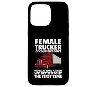 Female Truckers, Of Course, We Don't Work As Hard As Men Case for iPhone 15 Pro Max