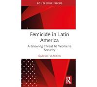 Femicide in Latin America: A Growing Threat to Women’s Security (Focus on Global Gender and Sexuality)