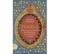 Femina: Eine neue Geschichte des Mittelalters aus Sicht der Frauen