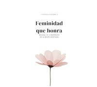 Feminidad que Honra: Belleza, Fe y Propósito en la mujer cristiana