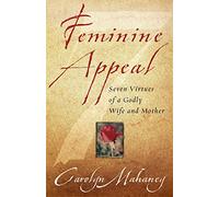 Feminine Appeal: Seven Virtues of a Godly Wife and Mother