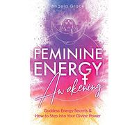 Feminine Energy Awakening: Goddess Energy Secrets & How To Step Into Your Divine Power
