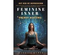 Feminine Energy Healing Book:: Get rid of Depression Heal your Body to achieve Inner Peace Emotional Well Being & Mental Resiliance (Health & Wellness - Women)