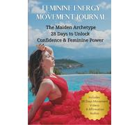 FEMININE ENERGY MOVEMENT JOURNAL: The Maiden Archetype - 28 Days to Unlock Confidence & Feminine Power