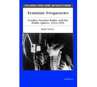 Feminine Frequencies: Gender, German Radio, and the Public Sphere, 1923-45 (Social History, Popular Culture & Politics in Germany): Gender, German ... Popular Culture, and Politics in Germany)