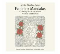 Feminine Mandalas Coloring Book for Adults: Women and Flowers: Elegant Feminine Mandalas with Flowers and Nature (Mystic Mandala Series)