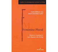 Feminine Plural: Women in Transition in Luso-Hispanic Life-Writing: 14 (Studies in Contemporary Women’s Writing)