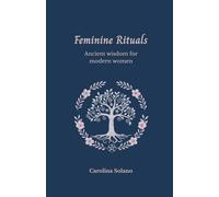 Feminine Rituals: ANCIENT WISDOM FOR MODERN WOMEN