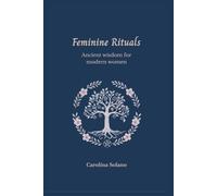 Feminine Rituals: ANCIENT WISDOM FOR MODERN WOMEN