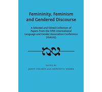 Femininity, Feminism and Gendered Discourse: A Selected and Edited Collection of Papers from the Fifth International Language and Gender Association Conference (IGALA5)