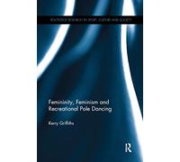 Femininity, Feminism and Recreational Pole Dancing (Routledge Research in Sport, Culture and Society)