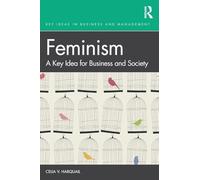 Feminism: A Key Idea for Business and Society (Key Ideas in Business and Management)