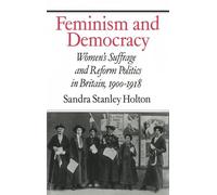 Feminism and Democracy: Women's Suffrage and Reform Politics in Britain, 1900-1918