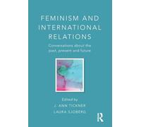 Feminism and International Relations: Conversations about the Past, Present and Future (Critical Concepts in International Relations)