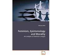 Feminism, Epistemology and Morality: An analysis of feminist critique