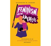 Feminism for the Americas : The Making of an International Human Rights Movement