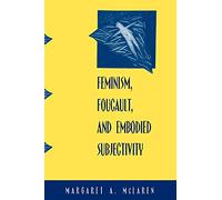 Feminism, Foucault, and Embodied Subjectivity (Suny Series in Contemporary Continental Philosophy)
