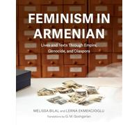 Feminism in Armenian: Lives and Texts Through Empire, Genocide, and Diaspora (Ottomanica: Voices, Sources, Perspectives)