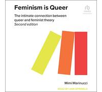 Feminism Is Queer: The Intimate Connection Between Queer and Feminist Theory, 2nd Edition