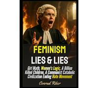 Feminism Lies & Lies: Girl Math, Women's Logic, A Billion Killed Children, A Communist Catabolic Civilization Ending Hate Movement: 233 (redpilled revolutionary civil rights for men (satire))
