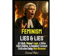 Feminism Lies & Lies: Girl Math, Women's Logic, A Billion Killed Children, A Communist Catabolic Civilization Ending Hate Movement (redpilled revolutionary civil rights for men (satire))
