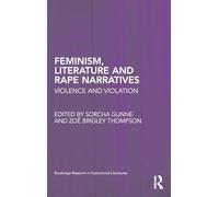 Feminism, Literature and Rape Narratives: Violence and Violation: 27 (Routledge Research in Postcolonial Literatures)