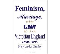 Feminism, Marriage and the Law in Victorian England, 1850-95