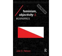 Feminism, Objectivity and Economics (Economics as Social Theory)