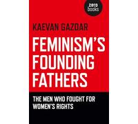 Feminism`s Founding Fathers - The Men Who Fought for Women`s Rights