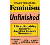 Feminism Unfinished: A Short, Surprising History of American Women's Movements