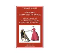 Féminisme et magnétisme animal. Hébé plainchant et la contre-culture magnétique du XIXe siècle (Arcana Naturae Series)