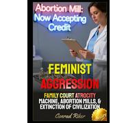 Feminist Aggression: Family Court Atrocity Machine, Abortion Mills, & Extinction Of Civilization (Redpilled Female Supremacy (satire))