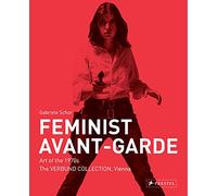Feminist Avant-Garde: Art of the 1970s in the Sammlung Verbund Collection, Vienna: Art of the 1970s in the Verbund Collection, Vienna