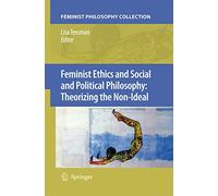 Feminist Ethics and Social and Political Philosophy: Theorizing the Non-Ideal