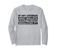 Feminist Feminism Equality Rights If My Uterus Shot Bullets Long Sleeve T-Shirt