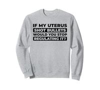 Feminist Feminism Equality Rights If My Uterus Shot Bullets Sweatshirt