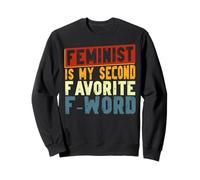 Feminist Feminist Is My Second Favorite F-Word Sweatshirt