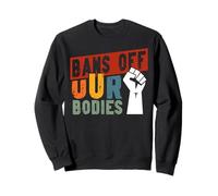 Feminist Fist Bans Off Our Bodies Sweatshirt
