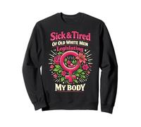 Feminist Flower Floral Sick & Tired Of Old White Men Sweatshirt