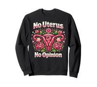 Feminist Flower Floral Uterus No Uterus No Opinion Sweatshirt